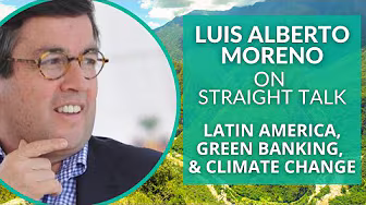 Luis Alberto Moreno on Latin America, Green Banking, and Climate Change
